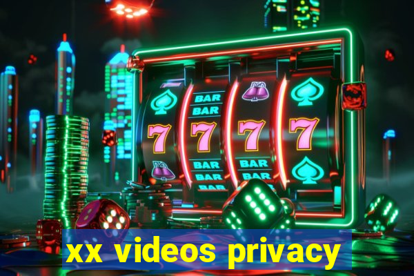 xx videos privacy